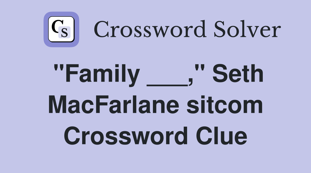 "Family ___," Seth MacFarlane Crossword Clue Answers Crossword Solver